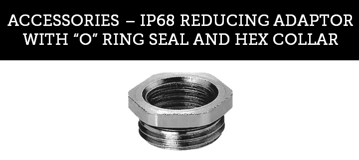 IP68 REDUCING ADAPTOR WITH “O” RING SEAL AND HEX COLLAR