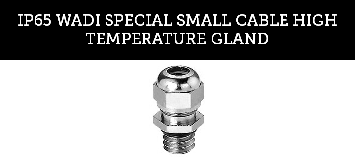 IP65 WADI SPECIAL SMALL CABLE HIGH TEMPERATURE GLAND