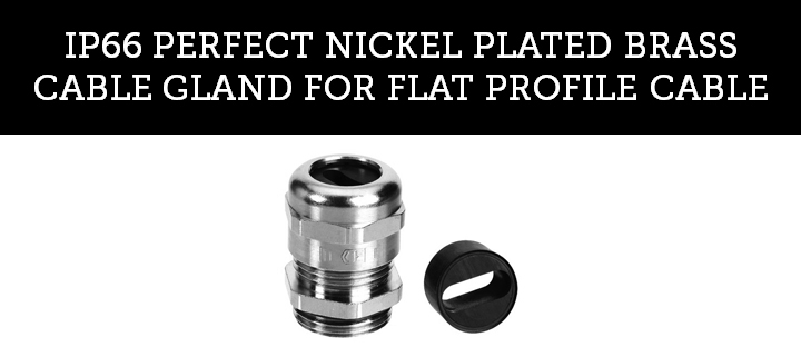 IP66 PERFECT NICKEL PLATED BRASS CABLE GLAND FOR FLAT PROFILE CABLE